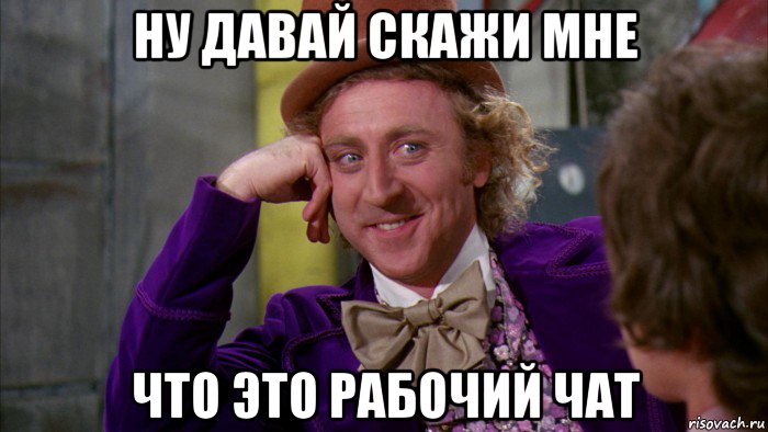 ну давай скажи мне что это рабочий чат, Мем Ну давай расскажи (Вилли Вонка)