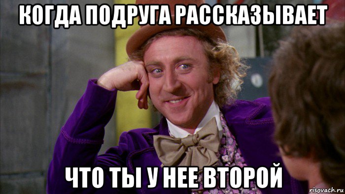 когда подруга рассказывает что ты у нее второй, Мем Ну давай расскажи (Вилли Вонка)