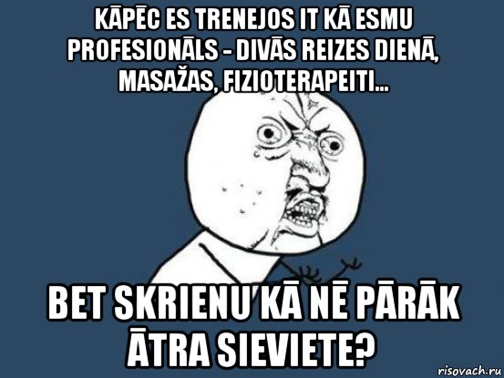 kāpēc es trenejos it kā esmu profesionāls - divās reizes dienā, masažas, fizioterapeiti... bet skrienu kā nē pārāk ātra sieviete?, Мем Ну почему