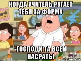 когда учитель ругает тебя за форму -господи та всем насрать!, Мем  о боже мой