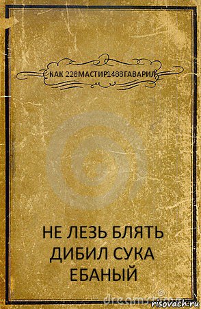 КАК 228МАСТИР1488ГАВАРИЛ НЕ ЛЕЗЬ БЛЯТЬ ДИБИЛ СУКА ЕБАНЫЙ, Комикс обложка книги