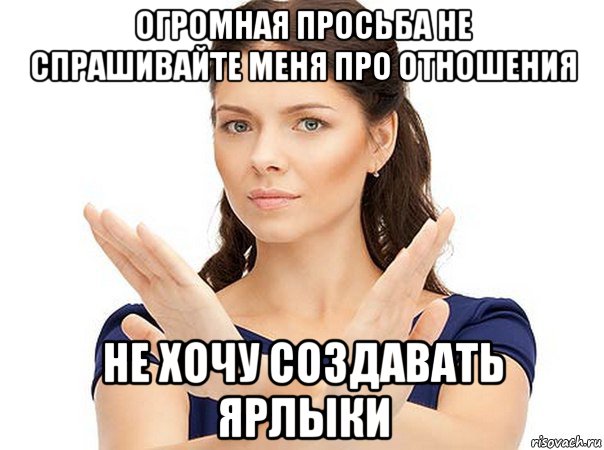 огромная просьба не спрашивайте меня про отношения не хочу создавать ярлыки, Мем Огромная просьба