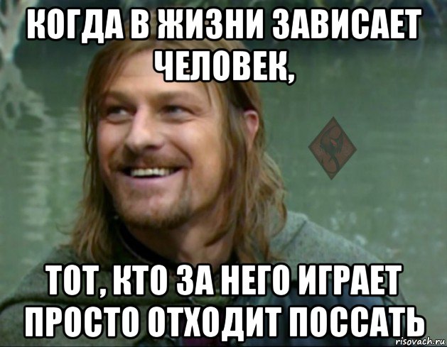 когда в жизни зависает человек, тот, кто за него играет просто отходит поссать, Мем ОР Тролль Боромир