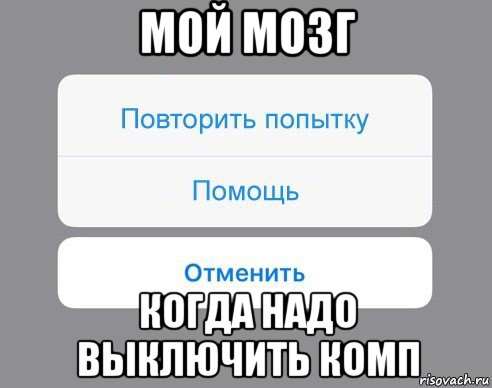 мой мозг когда надо выключить комп, Мем Отменить Помощь Повторить попытку