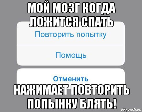 мой мозг когда ложится спать нажимает повторить попынку блять!, Мем Отменить Помощь Повторить попытку