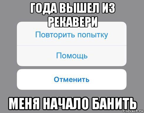 года вышел из рекавери меня начало банить, Мем Отменить Помощь Повторить попытку