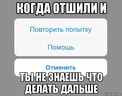 когда отшили и ты не знаешь что делать дальше, Мем Отменить Помощь Повторить попытку