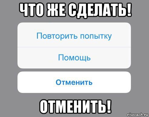 что же сделать! отменить!, Мем Отменить Помощь Повторить попытку