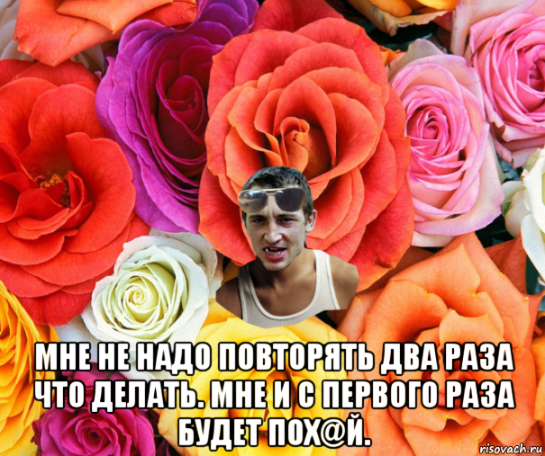  мне не надо повторять два раза что делать. мне и с первого раза будет пох@й., Мем  пацанчо