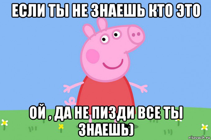 если ты не знаешь кто это ой , да не пизди все ты знаешь), Мем Пеппа