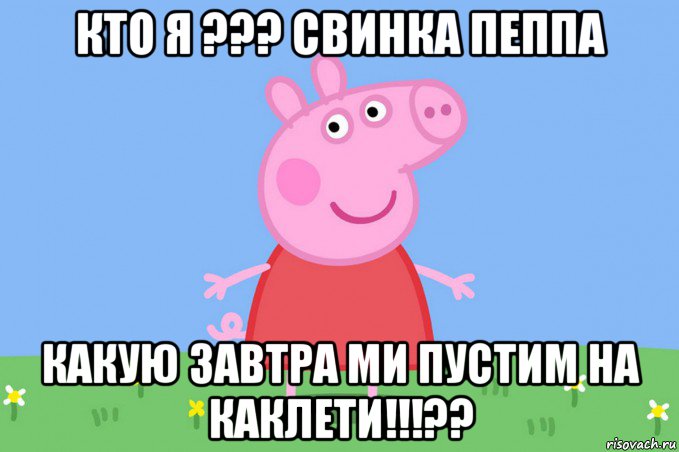 кто я ??? свинка пеппа какую завтра ми пустим на каклети!!!??, Мем Пеппа