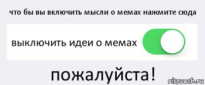 что бы вы включить мысли о мемах нажмите сюда выключить идеи о мемах пожалуйста!, Комикс Переключатель