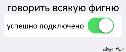 говорить всякую фигню успешно подключено , Комикс Переключатель