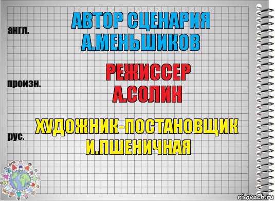 Автор сценария
А.МЕНЬШИКОВ Режиссер
А.СОЛИН Художник-постановщик
И.ПШЕНИЧНАЯ, Комикс  Перевод с английского