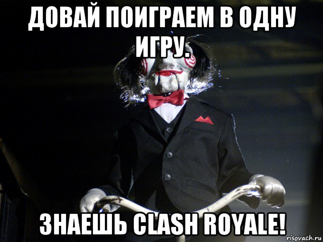 довай поиграем в одну игру. знаешь clash royale!