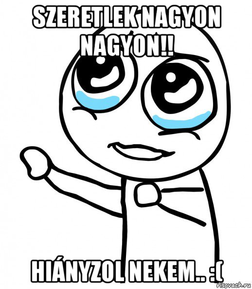 szeretlek nagyon nagyon!! hiányzol nekem.. :(