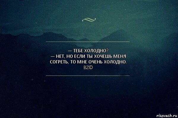 — Тебе холодно?
— Нет, но если ты хочешь меня согреть, то мне очень холодно.
BZ©, Комикс Игра слов 4