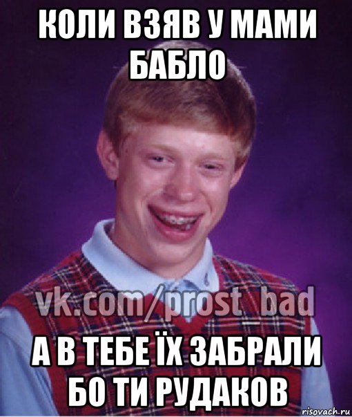 коли взяв у мами бабло а в тебе їх забрали бо ти рудаков, Мем Прост Неудачник