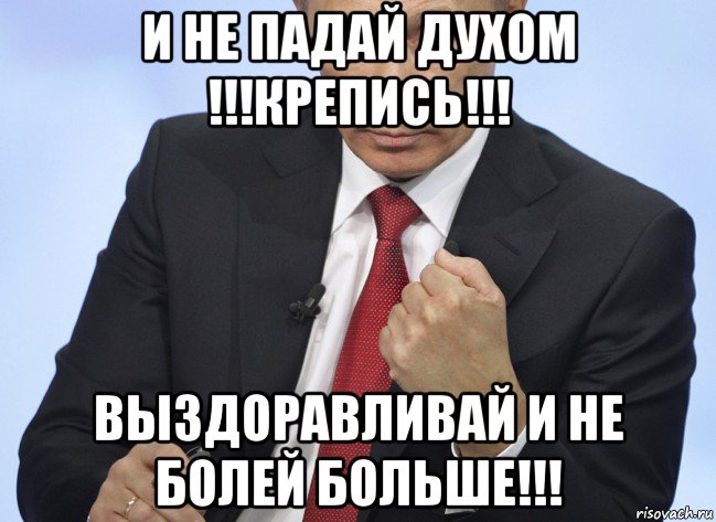 и не падай духом !!!крепись!!! выздоравливай и не болей больше!!!, Мем Путин показывает кулак