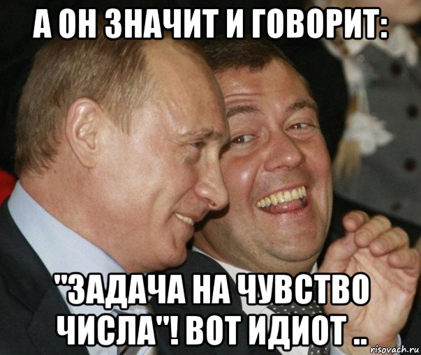 а он значит и говорит: "задача на чувство числа"! вот идиот .., Мем  путя