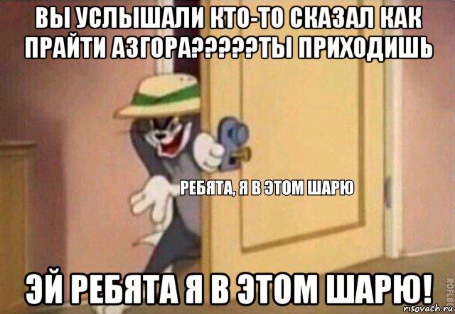 вы услышали кто-то сказал как прайти азгора?????ты приходишь эй ребята я в этом шарю!, Мем    Ребята я в этом шарю