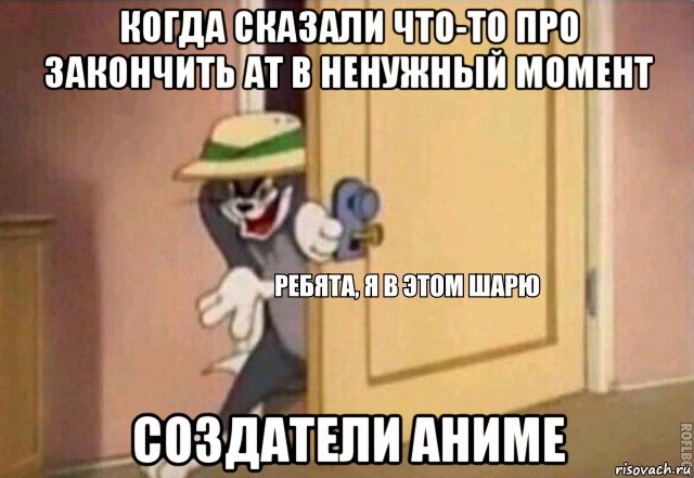 когда сказали что-то про закончить ат в ненужный момент создатели аниме, Мем    Ребята я в этом шарю