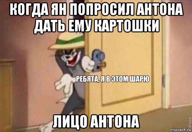 когда ян попросил антона дать ему картошки лицо антона, Мем    Ребята я в этом шарю