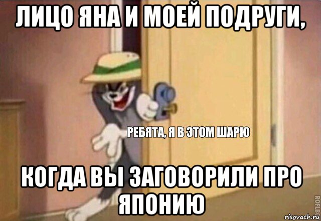 лицо яна и моей подруги, когда вы заговорили про японию, Мем    Ребята я в этом шарю