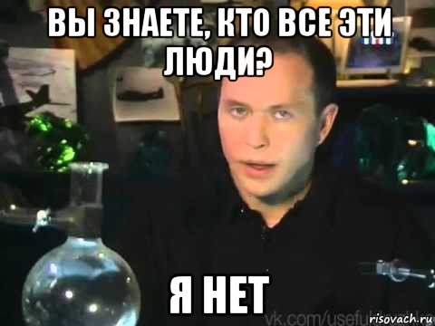 вы знаете, кто все эти люди? я нет