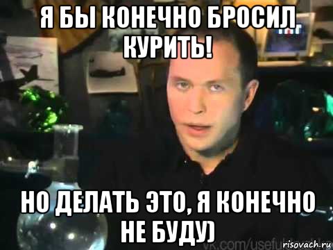 я бы конечно бросил курить! но делать это, я конечно не буду), Мем Сергей Дружко