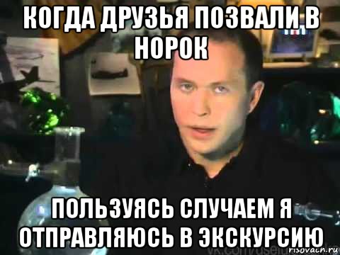 когда друзья позвали в норок пользуясь случаем я отправляюсь в экскурсию