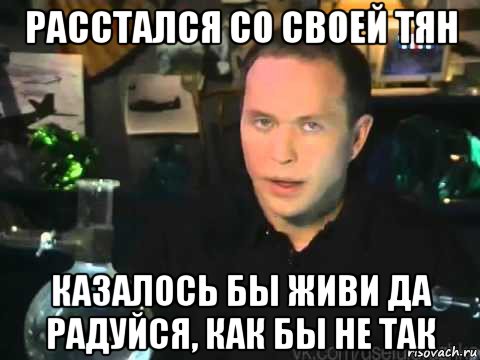 расстался со своей тян казалось бы живи да радуйся, как бы не так, Мем Сергей Дружко