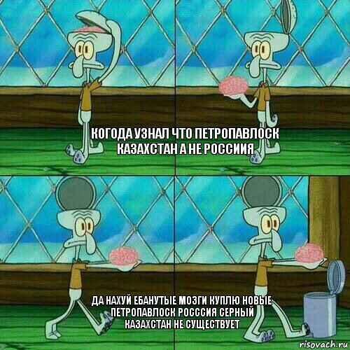 когода узнал что петропавлоск казахстан а не россиия да нахуй ебанутые мозги куплю новые петропавлоск росссия серный казахстан не существует, Комикс Сквидвард выкидывает мозги