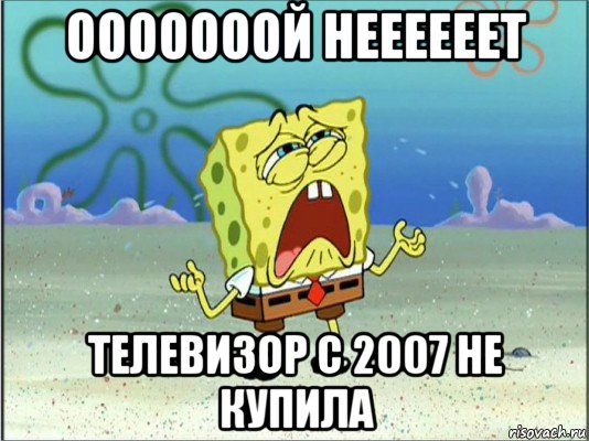 oooooooй неееееет телевизор с 2007 не купила, Мем Спанч Боб плачет