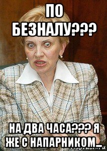 по безналу??? на два часа??? я же с напарником...