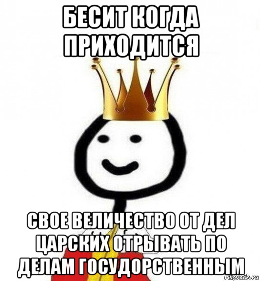 бесит когда приходится свое величество от дел царских отрывать по делам госудорственным, Мем Теребонька Царь