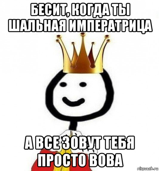 бесит, когда ты шальная императрица а все зовут тебя просто вова, Мем Теребонька Царь