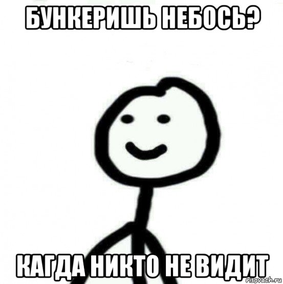 бункеришь небось? кагда никто не видит, Мем Теребонька (Диб Хлебушек)