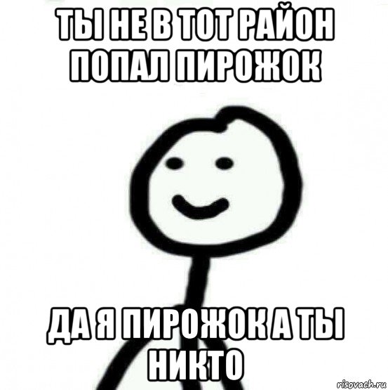 ты не в тот район попал пирожок да я пирожок а ты никто, Мем Теребонька (Диб Хлебушек)