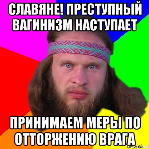 славяне! преступный вагинизм наступает принимаем меры по отторжению врага, Мем Типичный долбослав