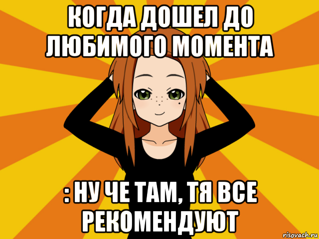 когда дошел до любимого момента : ну че там, тя все рекомендуют, Мем Типичный игрок кисекае