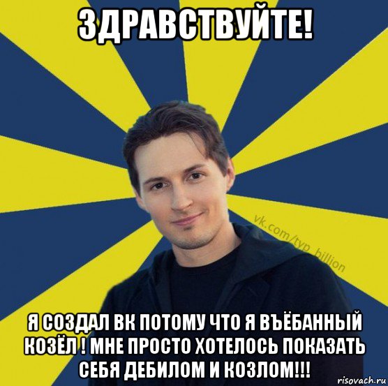 здравствуйте! я создал вк потому что я въёбанный козёл ! мне просто хотелось показать себя дебилом и козлом!!!