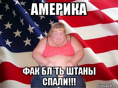 америка фак бл*ть штаны спали!!!, Мем Толстая американка