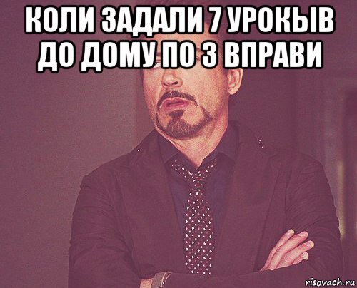 коли задали 7 урокыв до дому по 3 вправи , Мем твое выражение лица