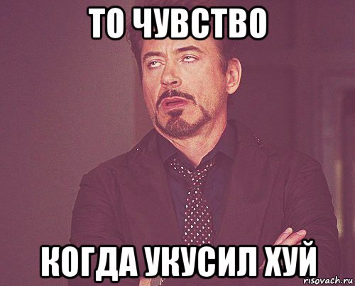 то чувство когда укусил хуй, Мем твое выражение лица