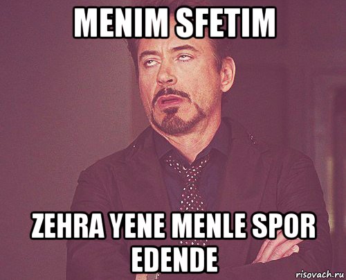 menim sfetim zehra yene menle spor edende, Мем твое выражение лица