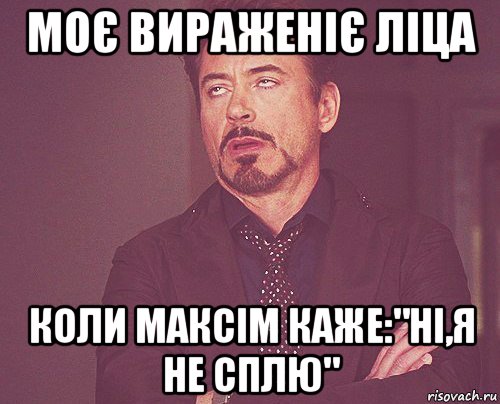 моє вираженіє ліца коли максім каже:"ні,я не сплю", Мем твое выражение лица