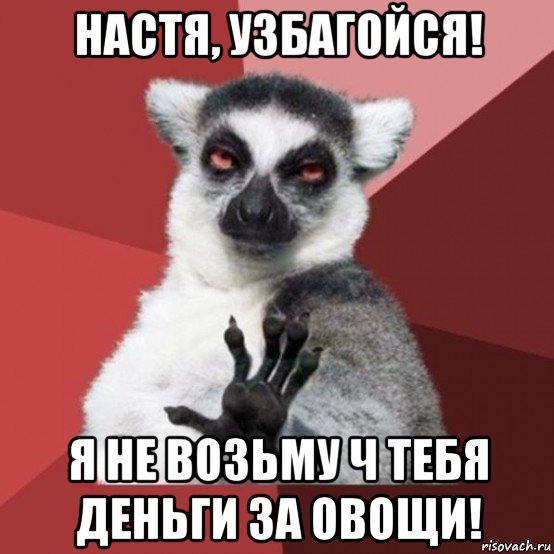 настя, узбагойся! я не возьму ч тебя деньги за овощи!, Мем Узбагойзя