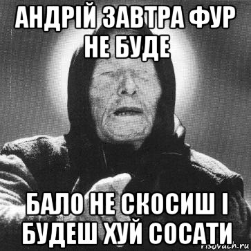 андрій завтра фур не буде бало не скосиш і будеш хуй сосати, Мем Ванга