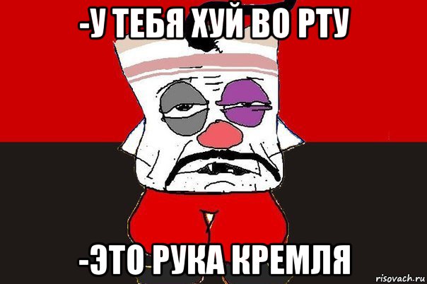 -у тебя хуй во рту -это рука кремля, Мем ватник